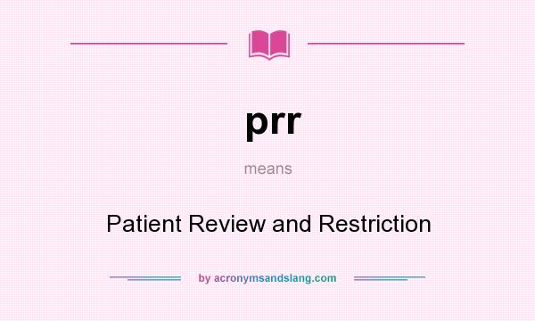 What does prr mean? It stands for Patient Review and Restriction