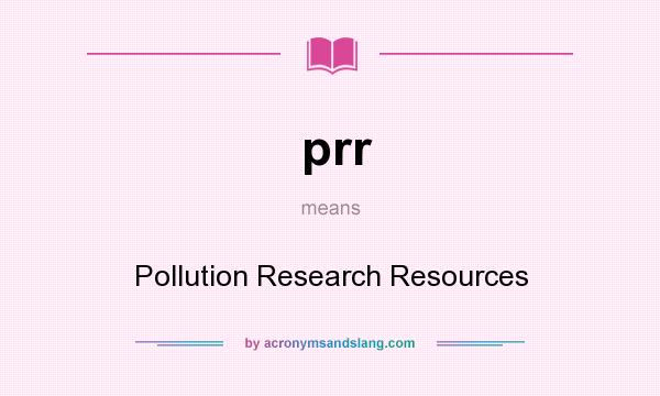 What does prr mean? It stands for Pollution Research Resources