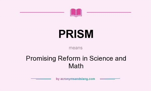 What does PRISM mean? It stands for Promising Reform in Science and Math