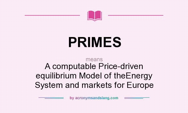 What does PRIMES mean? It stands for A computable Price-driven equilibrium Model of theEnergy System and markets for Europe