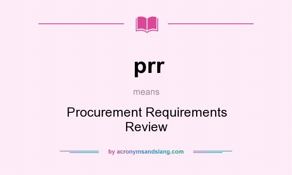 What does prr mean? It stands for Procurement Requirements Review