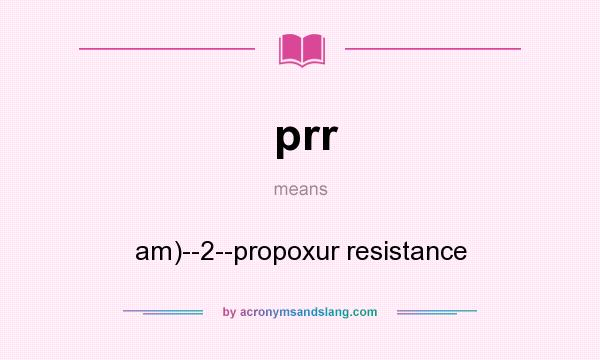 What does prr mean? It stands for am)--2--propoxur resistance