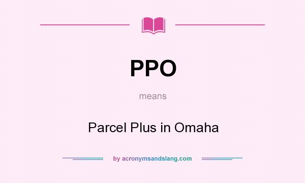 What does PPO mean? It stands for Parcel Plus in Omaha