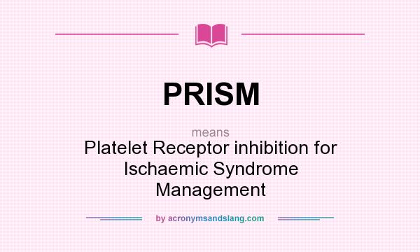 What does PRISM mean? It stands for Platelet Receptor inhibition for Ischaemic Syndrome Management