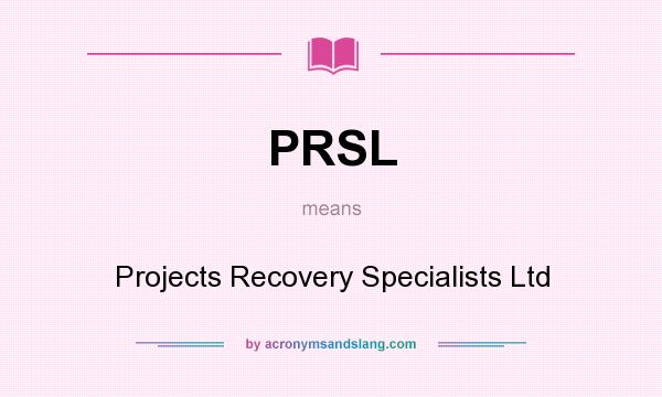 What does PRSL mean? It stands for Projects Recovery Specialists Ltd