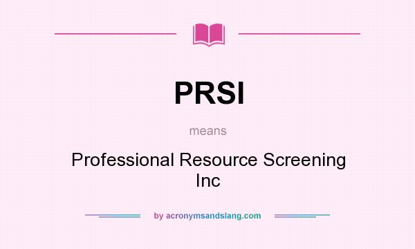 What does PRSI mean? It stands for Professional Resource Screening Inc