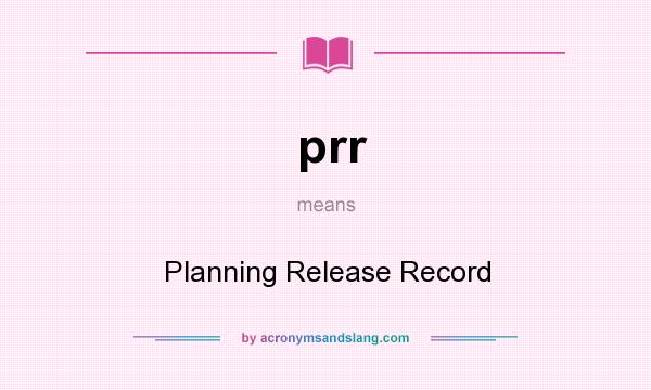 What does prr mean? It stands for Planning Release Record