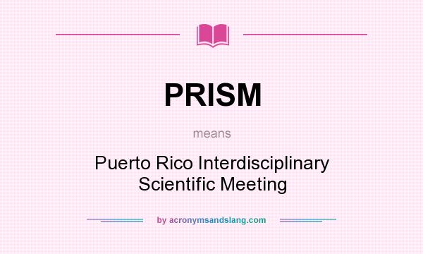 What does PRISM mean? It stands for Puerto Rico Interdisciplinary Scientific Meeting