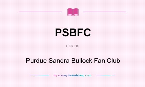 What does PSBFC mean? It stands for Purdue Sandra Bullock Fan Club