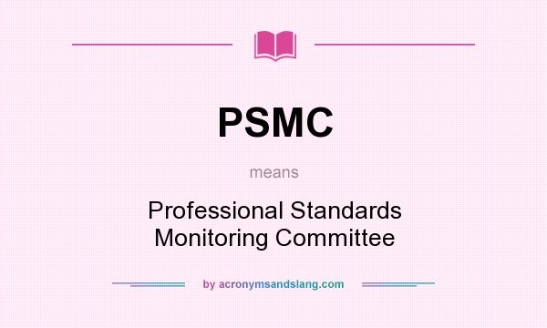 What does PSMC mean? It stands for Professional Standards Monitoring Committee