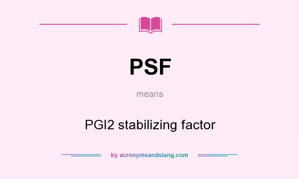 What does PSF mean? It stands for PGI2 stabilizing factor