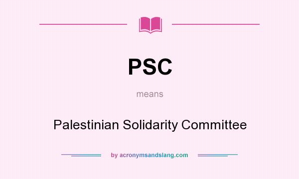 What does PSC mean? It stands for Palestinian Solidarity Committee