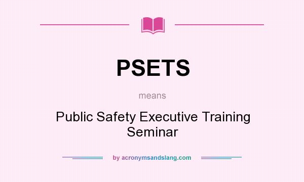 What does PSETS mean? It stands for Public Safety Executive Training Seminar