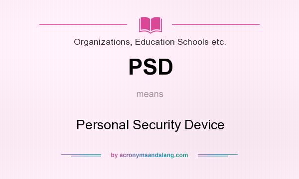 What does PSD mean? It stands for Personal Security Device