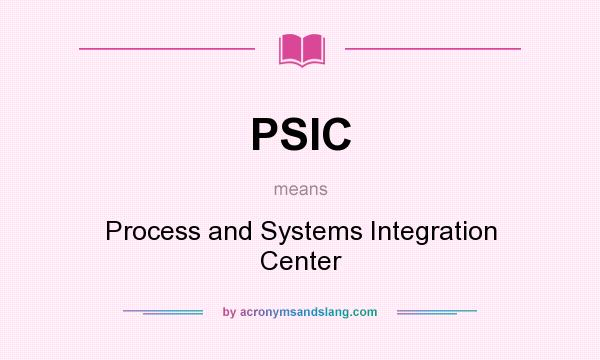 What does PSIC mean? It stands for Process and Systems Integration Center