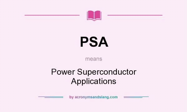 What does PSA mean? It stands for Power Superconductor Applications