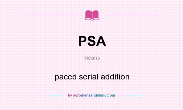 What does PSA mean? It stands for paced serial addition
