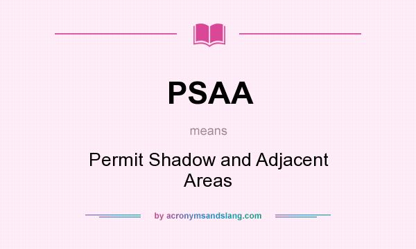 What does PSAA mean? It stands for Permit Shadow and Adjacent Areas