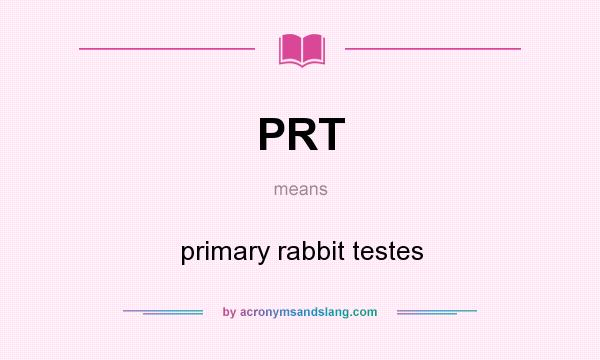 What does PRT mean? It stands for primary rabbit testes