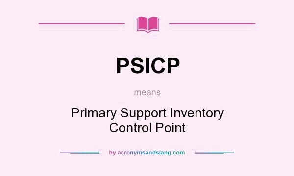 What does PSICP mean? It stands for Primary Support Inventory Control Point