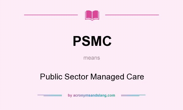 What does PSMC mean? It stands for Public Sector Managed Care