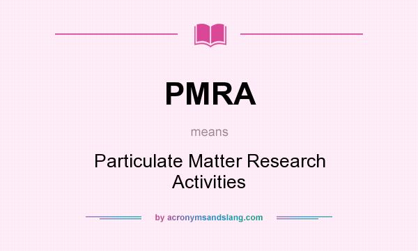 What does PMRA mean? It stands for Particulate Matter Research Activities