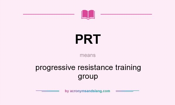 What does PRT mean? It stands for progressive resistance training group