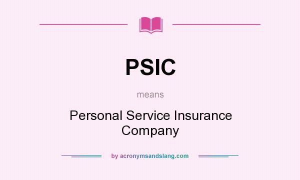 What does PSIC mean? It stands for Personal Service Insurance Company