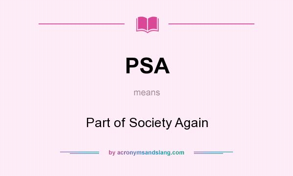 What does PSA mean? It stands for Part of Society Again
