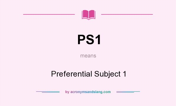 What does PS1 mean? It stands for Preferential Subject 1