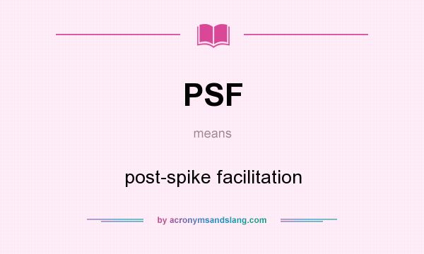 What does PSF mean? It stands for post-spike facilitation