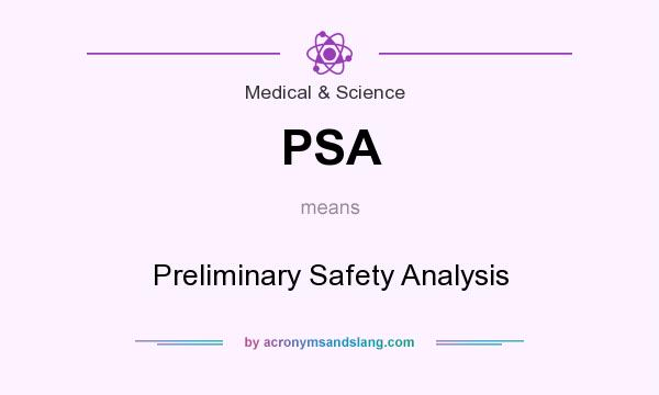 What does PSA mean? It stands for Preliminary Safety Analysis