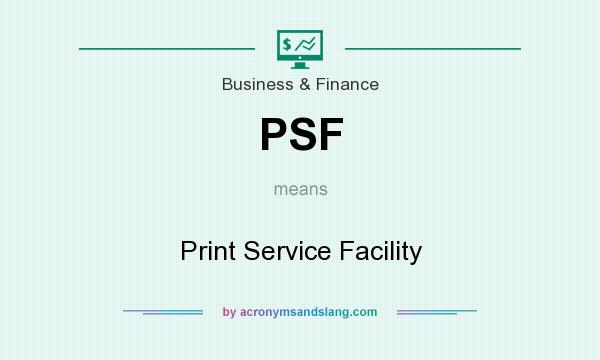 What does PSF mean? It stands for Print Service Facility