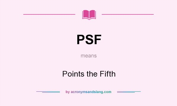 What does PSF mean? It stands for Points the Fifth