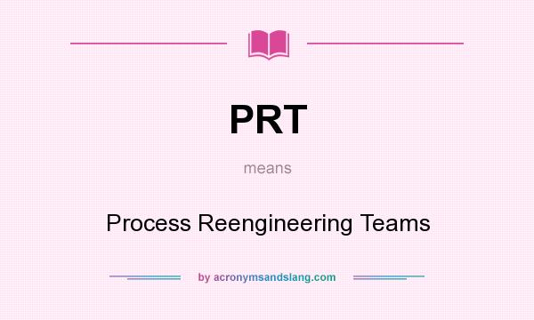 What does PRT mean? It stands for Process Reengineering Teams