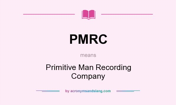What does PMRC mean? It stands for Primitive Man Recording Company