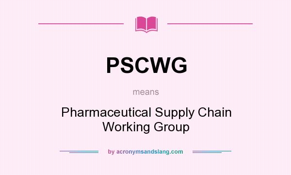What does PSCWG mean? It stands for Pharmaceutical Supply Chain Working Group
