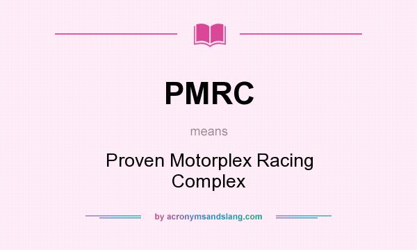 What does PMRC mean? It stands for Proven Motorplex Racing Complex