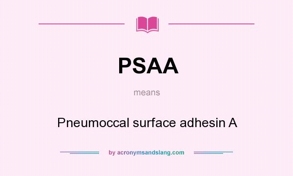 What does PSAA mean? It stands for Pneumoccal surface adhesin A