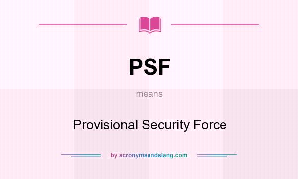 What does PSF mean? It stands for Provisional Security Force