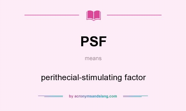 What does PSF mean? It stands for perithecial-stimulating factor