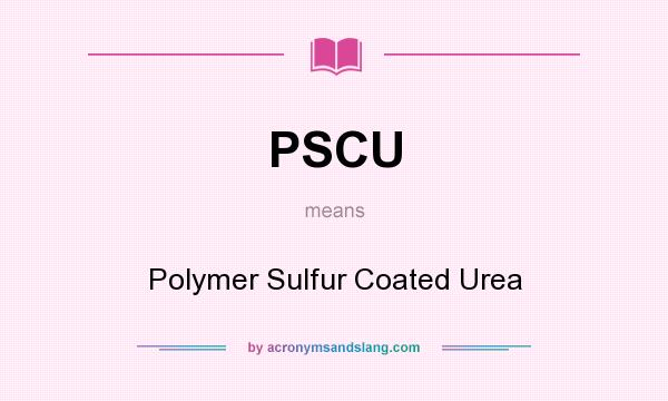 What does PSCU mean? It stands for Polymer Sulfur Coated Urea