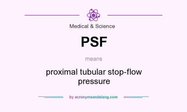 What does PSF mean? It stands for proximal tubular stop-flow pressure