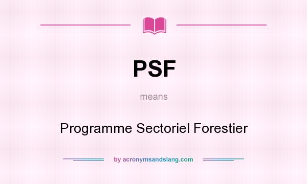 What does PSF mean? It stands for Programme Sectoriel Forestier