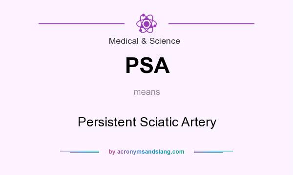What does PSA mean? It stands for Persistent Sciatic Artery