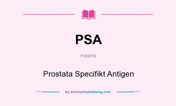 What does PSA mean? It stands for Prostata Specifikt Antigen