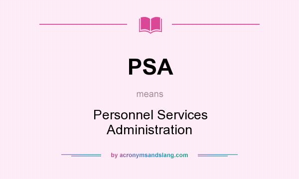 What does PSA mean? It stands for Personnel Services Administration