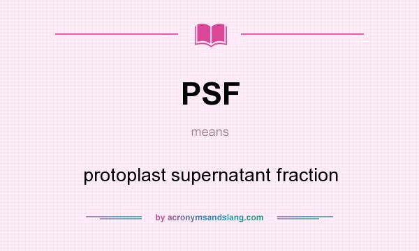 What does PSF mean? It stands for protoplast supernatant fraction