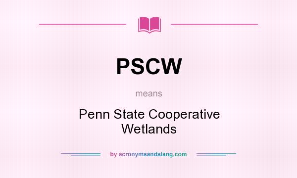 What does PSCW mean? It stands for Penn State Cooperative Wetlands