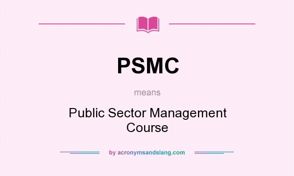What does PSMC mean? It stands for Public Sector Management Course